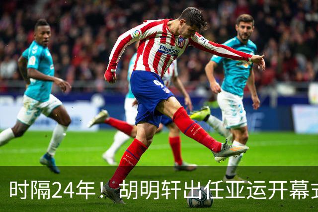 时隔24年！胡明轩出任亚运开幕式旗手，为中国男篮补齐这项空白